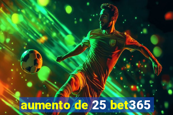 aumento de 25 bet365